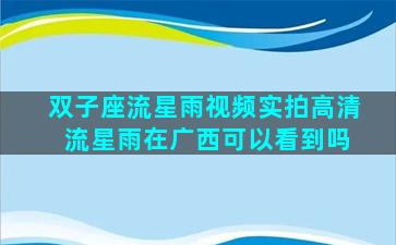 双子座流星雨视频实拍高清 流星雨在广西可以看到吗